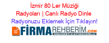 +İzmir+80+Ler+Müziği+Radyoları+|+Canlı+Radyo+Dinle Radyonuzu+Eklemek+İçin+Tıklayın!